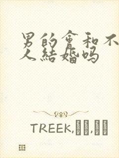 男的会和不爱的人结婚吗