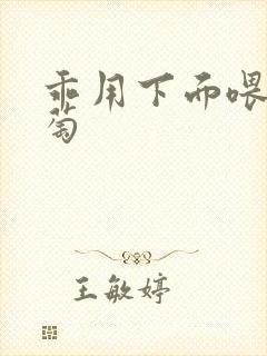 乖用下面喂我葡萄