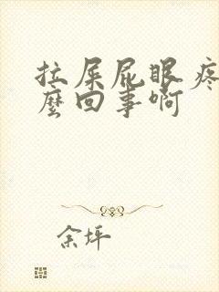 拉屎屁眼疼是怎么回事啊