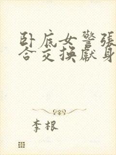 卧底女警张腿迎合交换献身