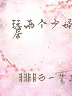 玩两个少妇女邻居