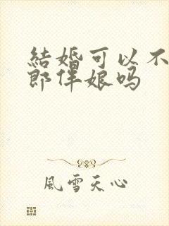 结婚可以不找伴郎伴娘吗