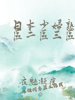日本少妇熟女一区二区三区