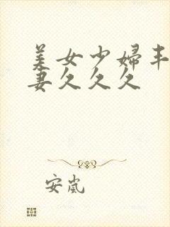 美女少妇丰满人妻久久久