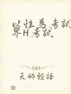 以性为考试的世界H考试