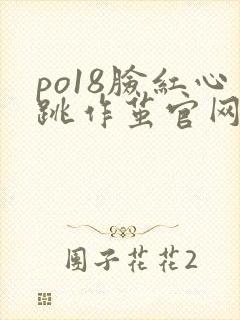 po18脸红心跳作茧官网入口