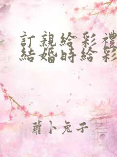 订亲给彩礼还是结婚时给彩礼