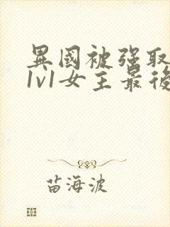 异国被强取豪夺1v1女主最后结局