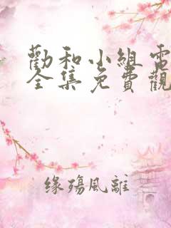 劝和小组电视剧全集免费观看