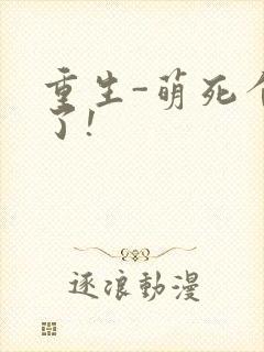 重生-萌死个人了!