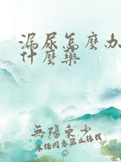 漏尿怎么办吃点什么药