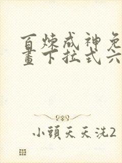 百炼成神免费漫画下拉式六漫画