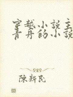 穿越小说主角洛青舟的小说免费阅读