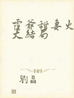 霍爷甜妻火辣辣大结局