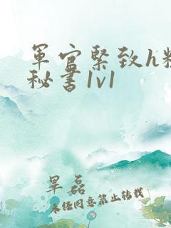 军官紧致h粗大秘书1v1