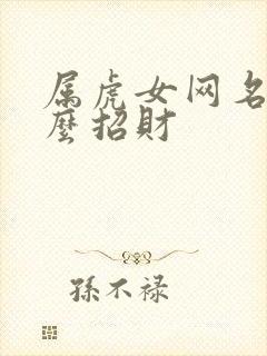 属虎女网名叫什么招财