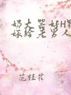 奶大器好H野战嫁给老男人视频