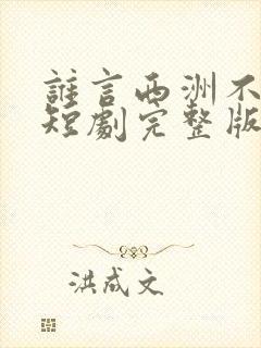 谁言西洲不知意短剧完整版