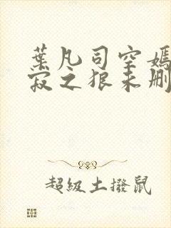 叶凡司空嫣然孤寂之狼未删减版