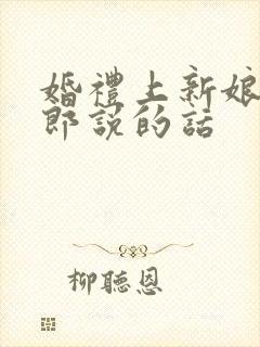 婚礼上新娘对新郎说的话