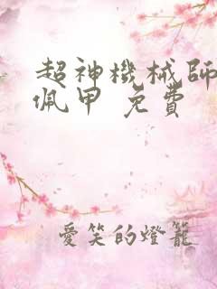 超神机械师 齐佩甲 免费