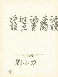 将进酒唐酒卿小说免费阅读全文无删减txt