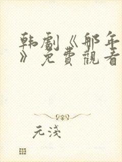 韩剧《那年我们》免费观看