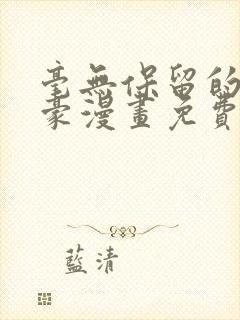 毫无保留的她土豪漫画免费阅读下拉式