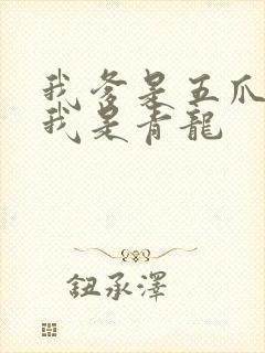 我爹是五爪金龙我是青龙