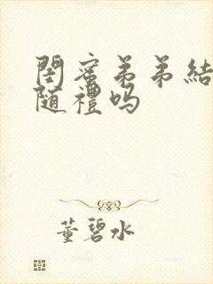 闺蜜弟弟结婚要随礼吗