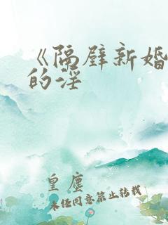 《隔壁新婚少妇的淫