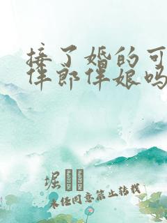 接了婚的可以当伴郎伴娘吗