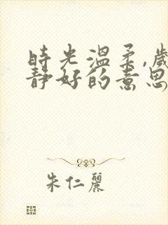 时光温柔,岁月静好的意思