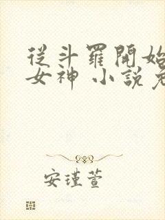 从斗罗开始俘获女神 小说免费阅读