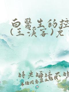 白医生的控制欲(玉溪客)免费