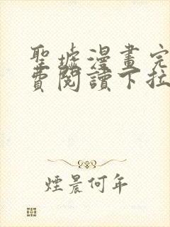 圣墟漫画完整免费阅读下拉式六漫画