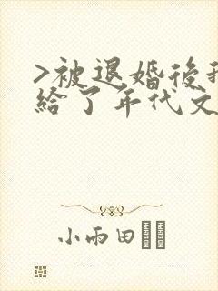 >被退婚后我嫁给了年代文大佬