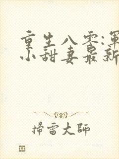 重生八零:军嫂小甜妻最新章节