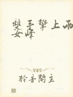 双手攀上两团少女峰