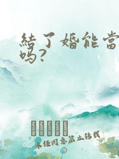 结了婚能当伴郎吗?