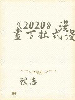 《2020》漫画下拉式漫画免费观看