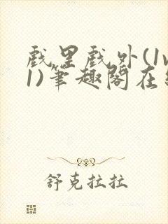 戏里戏外(1v1)笔趣阁在线阅读