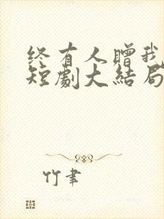 终有人赠我以光短剧大结局