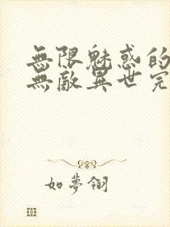 无限魅惑的我,无敌异世完本txt下载