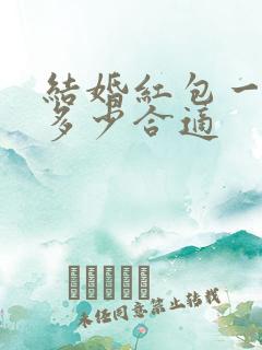 结婚红包一般给多少合适