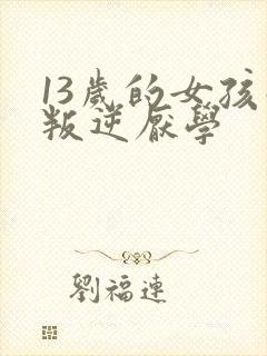 13岁的女孩子叛逆厌学