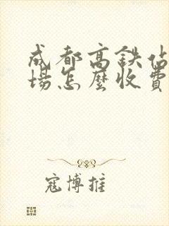 成都高铁站停车场怎么收费