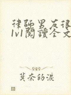 律师男友很难撩1v1阅读全文