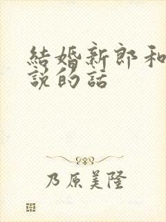 结婚新郎和新娘说的话