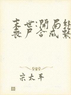 末世:开局绑定丧尸合成系统 小说下载txt